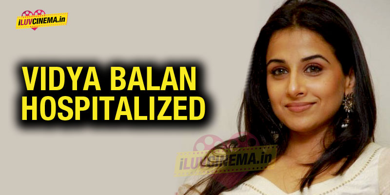 Shocking Actress Vidya Balan Hospitalized