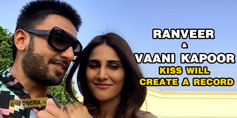 Ranveer and Vaani Kapoor Kiss will Create a Record