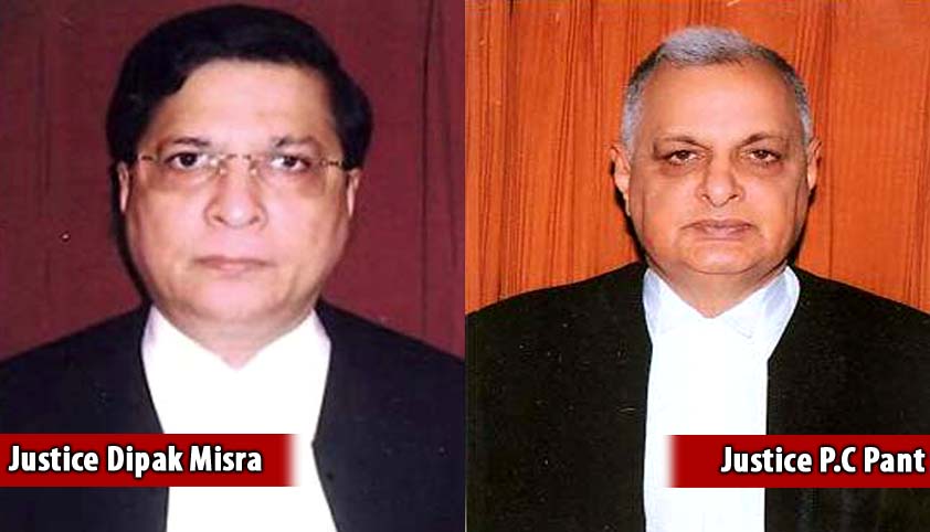 Justice Dipak Misra and Justice P C Pant