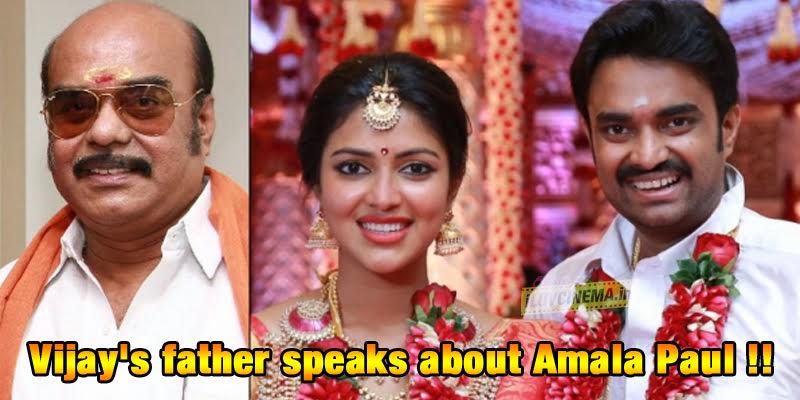 Vijay's Father Speaks About Amala Paul